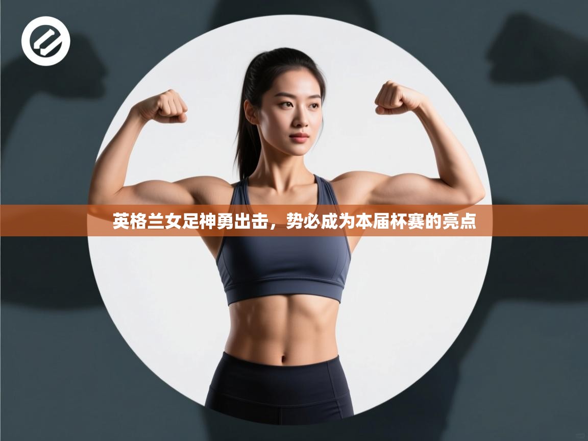 英格兰女足神勇出击，势必成为本届杯赛的亮点  第1张